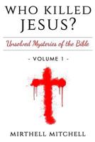 Who Killed Jesus: Unsolved Mysteries of the Bible Book 1 1505690579 Book Cover