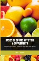 BASICS OF SPORTS NUTRITION AND SUPPLEMENTS: Fueling Performance, Recovery, and Long-Term Health B0GC4DWVFB Book Cover
