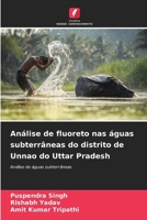 Análise de fluoreto nas águas subterrâneas do distrito de Unnao do Uttar Pradesh (Portuguese Edition) 6206922588 Book Cover