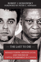 The Last to Die : Ronald Turpin, Arthur Lucas, and the End of Capital Punishment in Canada 1550026720 Book Cover