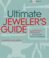 The Ultimate Jeweler's Guide: The Illustrated Reference of Techniques, Tools & Materials 1600594867 Book Cover
