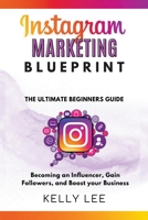 Instagram Marketing Blueprint 2023 The Ultimate Beginners Guide Becoming an Influencer, Gain Followers, and Boost your Business B0BBST9QJH Book Cover
