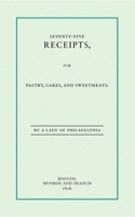 Seventy-five Receipts For Pastry Cakes, And Sweetmeats 1557091161 Book Cover