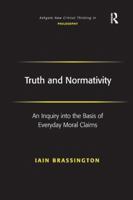 Truth and Normativity: An Inquiry Into the Basis of Everyday Moral Claims 1138265373 Book Cover