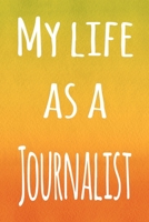 My Life as a Journalist: The perfect gift for the professional in your life - 119 page lined journal B07Y4HY54C Book Cover