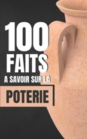 100 Faits à Savoir sur la Poterie: De l'Argile à l'Œuvre d'Art - Éclats de Culture et de Savoir (French Edition) B0CQY2HYLS Book Cover