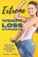 EXTREME WEIGHT LOSS HYPNOSIS: A RAPID WAY TO STOP EMOTIONAL EATING, BURN FAT AND LOSE WEIGHT WITH POWERFUL MINI HABITS, POSITIVE AFFIRMATIONS AND GUIDED MEDITATIONS. null Book Cover