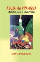Abuja Na Kpangba and Other Poems in Naija Pidgin 9789122675 Book Cover