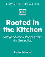Rooted in the Kitchen: Simple, Seasonal Recipes from the Ground Up B0H7VNYSLW Book Cover