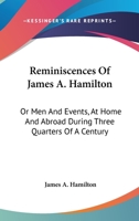 Reminiscences of James A. Hamilton, or, Men and events, at home and abroad, during three quarters of a century. 0548494223 Book Cover