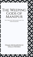 The Weeping Gods of Manipur: The Crescent Highlands and the Dark Rainbows B0F34C6SKS Book Cover