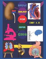 SIMPLE BIOLOGY FOR SUPER KIDS: BASIC HUMAN BIOLOGY FOR ADVANCED KIDS 1790868610 Book Cover