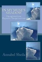 In My Muse's Shadow: Imagination Equals Inspiration 1540334899 Book Cover