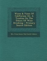 Wines & Vines Of California: Or, A Treatise On The Ethics Of Wine Drinking 1015987435 Book Cover