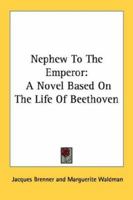 Nephew To The Emperor: A Novel Based On The Life Of Beethoven 0548451648 Book Cover