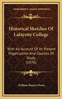 Historical Sketches Of Lafayette College: With An Account Of Its Present Organization And Courses Of Study 1120627087 Book Cover