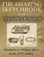 The Amazing Sketchbook of the Unknown Warrior: Revolution in Military Affairs in the XVIIth Century 1502392402 Book Cover