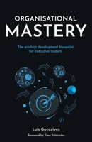 Organisational Mastery: The product development blueprint for executive leaders 1781333068 Book Cover