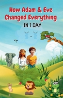 How Adam & Eve Changed Everything In 1 Day: Creation Bible Stories For Kids Series - Book 2 of 2 B0F2HPV7QC Book Cover
