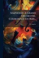 Simphonie À Grand Orchestre, Couronnée En 1820... 1278276874 Book Cover