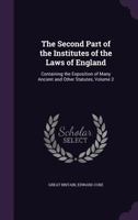 The Second Part of the Institutes of the Laws of England: Containing the Exposition of Many Ancient and Other Statutes; Volume 2 101796842X Book Cover