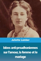 Id�es Anti-Proudhoniennes Sur l'Amour, La Femme & Le Mariage 3967871746 Book Cover