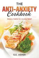 The Anti-Anxiety Cookbook: Dietary Habits for Anxiety Relief B0BW2GL71D Book Cover