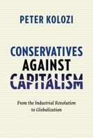 Conservatives Against Capitalism: From the Industrial Revolution to Globalization 0231166524 Book Cover