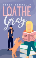 Loathe Gray: A steamy small-town romance 1736206842 Book Cover