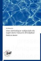 Une Sa(c)Miotique Subjectale Du Sujet Dans L'Oeuvre D'A.Djebar 3838174895 Book Cover