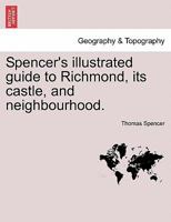 Spencer's illustrated guide to Richmond, its castle, and neighbourhood. 1240915756 Book Cover