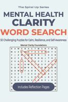 Mental Health Clarity Word Search: 50 Challenging Puzzles for Calm, Resilience, and Self-Awareness (The Spiral Up Series) B0H21TLLND Book Cover