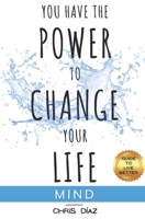 You Have the Power to Change your Life: Guide to Live Better: Mind: 9 Habits to Learn to Master Your Mind: Gratitude, Meditation, Mindfulness, Awarene B08TY85JBM Book Cover