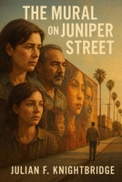 The Mural on Juniper Street: Lives, love, and resilience in a Southern California neighborhood B0FLXFHZGF Book Cover