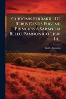 Guidonis Ferrarii... De Rebus Gestis Eugenii Principis A Sabandia Bello Pannonico Libri Iii... 1176137514 Book Cover