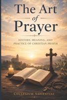 The Art of Prayer: History, Meaning, and Practice of Christian Prayer B0HF8LWT13 Book Cover