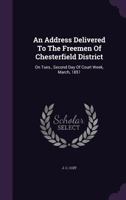 An Address Delivered To The Freemen Of Chesterfield District: On Tues., Second Day Of Court Week, March, 1851 1354531698 Book Cover