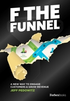 F The Funnel: A New Way To Engage Customers & Grow Revenue 1950863670 Book Cover