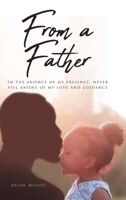 From a Father: In the absence of my presence, never feel absent of my love and guidance 1646701305 Book Cover