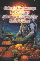 Galactic Gastronomy: 103 Culinary Adventures Inspired by Ender's Game B0CR9DK5HR Book Cover