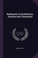 Rudiments of Architecture, Practical and Theoretical 1347989684 Book Cover