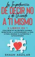 La Importancia de Decir No y de Quererte a ti Mismo: 2 Libros en 1 - C�mo Decir No Sin Sentirte Culpable, Secretos de la Autocompasi�n. La Gu�a #1 para Mejorar tu Autoestima y Autocompasi�n 1646943260 Book Cover