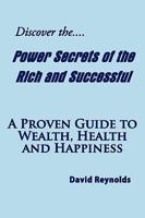 Discover the Power Secrets of the Rich and Successful: A Proven Guide to Wealth, Health and Happiness 1438932863 Book Cover