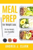 Meal Prep For Weight Loss: 28-Day Easy Meal Prep to Lose Weight, Save Time, and Stay Healthy 1722337621 Book Cover