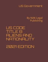 US CODE TITLE 8 ALIENS AND NATIONALITY 2021 EDITION: By NAK Legal Publishing B08TZ3HV1R Book Cover