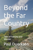 Beyond the Far Country: Tales of Fantasy and Wonder 1508907080 Book Cover