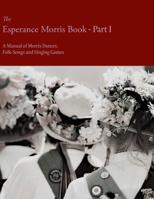 The Esperance Morris Book - Part I - A Manual of Morris Dances, Folk-Songs and Singing Games 1528711599 Book Cover