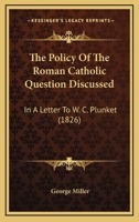 The Policy of the Roman Catholic Question Discussed 0469414219 Book Cover