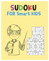 Sudoku For Smart Kids: A Collection Of Over 100 Sudoku Puzzles Including 4x4's, 6x6's, 9x9's, and 10x10's That Range In Difficulty Level From Easy To Hard! 1660284473 Book Cover