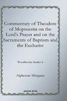 Commentary of Theodore of Mopsuestia on the Lord's Prayer and on the Sacraments of Baptism and the Eucharist (Woodbrooke Studies) 1593338309 Book Cover